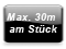 max 30m am Stück