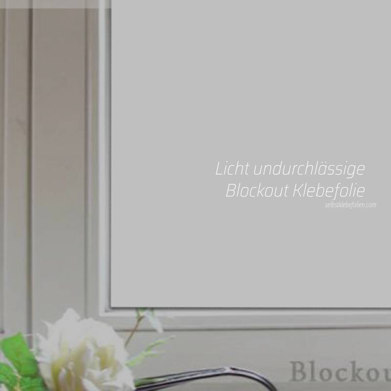 selbstklebende Blockout Folie - Verdunklungsfolie Blickdicht  lichtundurchlässig